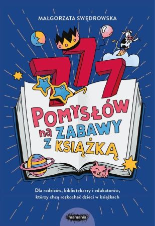 777 pomysłów na zabawy z książką : dla rodziców, bibliotekarzy i edukatorów, którzy chcą rozkochać dzieci w książkach