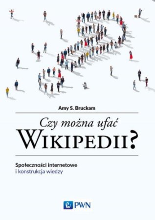 Czy można ufać Wikipedii? : społeczności internetowe i konstrukcja wiedzy